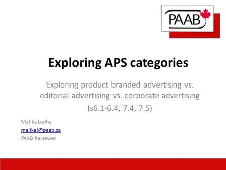 Exploring APS categories Malika Ladha PAAB Reviewer Exploring product branded advertising vs. editorial advertising vs. corporate advertising.