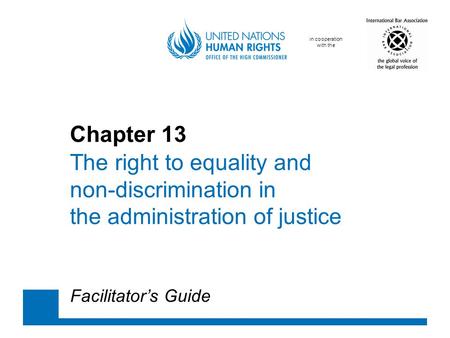 In cooperation with the Chapter 13 The right to equality and non-discrimination in the administration of justice Facilitator’s Guide.