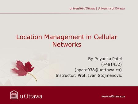 Location Management in Cellular Networks By Priyanka Patel (7481432) Instructor: Prof. Ivan Stojmenovic.