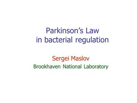Parkinson’s Law in bacterial regulation Sergei Maslov Brookhaven National Laboratory.