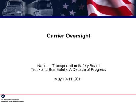 Carrier Oversight National Transportation Safety Board Truck and Bus Safety: A Decade of Progress May 10-11, 2011.
