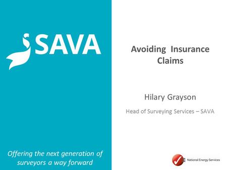 Part of National Energy Services Avoiding Insurance Claims Hilary Grayson Head of Surveying Services – SAVA Offering the next generation of surveyors a.