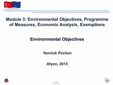 Module 3: Environmental Objectives, Programme of Measures, Economic Analysis, Exemptions Environmental Objectives Yannick Pochon Afyon, 2015.
