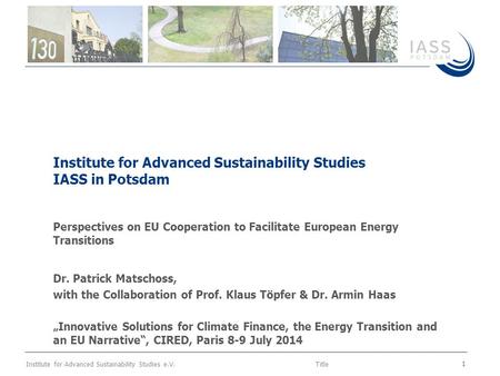 Institute for Advanced Sustainability Studies e.V.Title 1 Institute for Advanced Sustainability Studies IASS in Potsdam Perspectives on EU Cooperation.