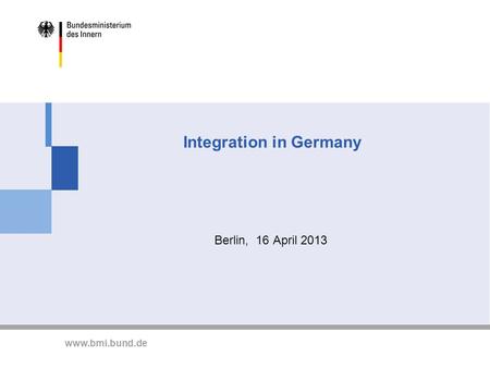Www.bmi.bund.de Integration in Germany Berlin, 16 April 2013.