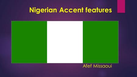 Nigerian Accent features Afef Missaoui. Nigerian english The official language of Nigeria, English, was chosen to facilitate the cultural and linguistic.