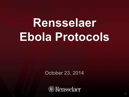 Rensselaer Ebola Protocols October 23, 2014 1. Definition 2 Ebola is a highly infectious virus A small amount of virus can make someone severely ill Not.