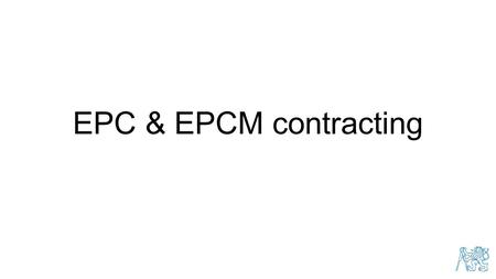 EPC & EPCM contracting.