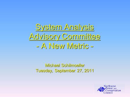 System Analysis Advisory Committee - A New Metric - Michael Schilmoeller Tuesday, September 27, 2011.