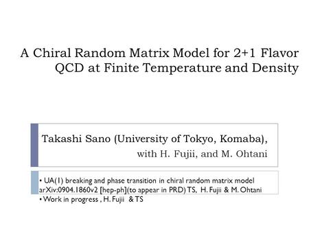A Chiral Random Matrix Model for 2+1 Flavor QCD at Finite Temperature and Density Takashi Sano (University of Tokyo, Komaba), with H. Fujii, and M. Ohtani.