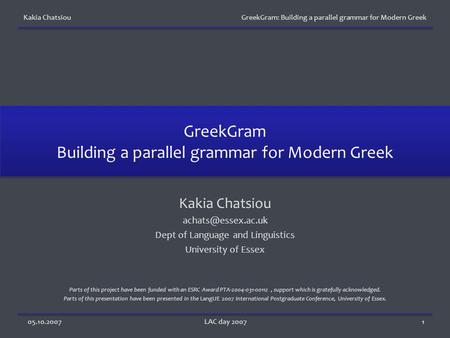 Kakia Chatsiou GreekGram: Building a parallel grammar for Modern Greek 05.10.2007LAC day 20071 GreekGram Building a parallel grammar for Modern Greek Kakia.