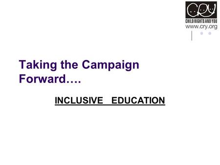 Taking the Campaign Forward…. INCLUSIVE EDUCATION.
