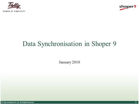 © Tally Solutions Pvt. Ltd. All Rights Reserved 1 Data Synchronisation in Shoper 9 January 2010.