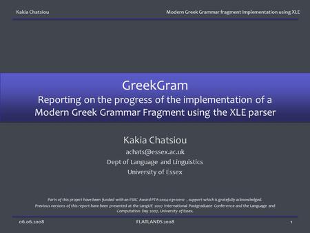 Kakia Chatsiou Modern Greek Grammar fragment Implementation using XLE 06.06.2008FLATLANDS 20081 GreekGram Reporting on the progress of the implementation.
