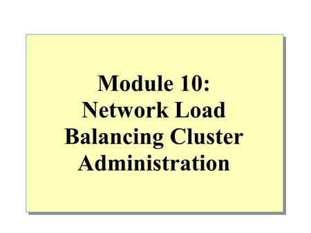 Module 10: Network Load Balancing Cluster Administration.