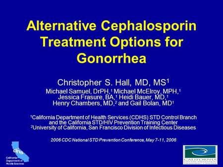 Alternative Cephalosporin Treatment Options for Gonorrhea Christopher S. Hall, MD, MS 1 Michael Samuel, DrPH, 1 Michael McElroy, MPH, 1 Jessica Frasure,