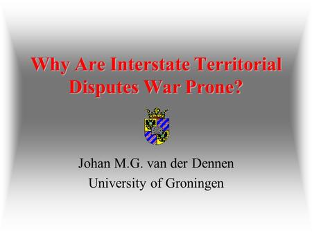 Why Are Interstate Territorial Disputes War Prone? Why Are Interstate Territorial Disputes War Prone? Johan M.G. van der Dennen University of Groningen.