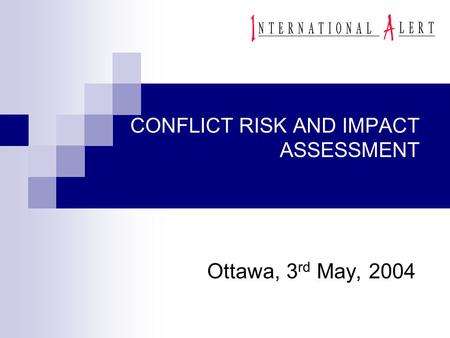 CONFLICT RISK AND IMPACT ASSESSMENT Ottawa, 3 rd May, 2004.