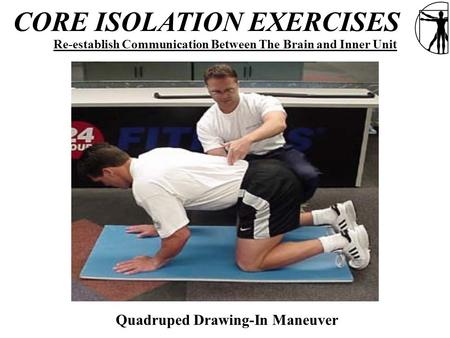 CORE ISOLATION EXERCISES Re-establish Communication Between The Brain and Inner Unit Quadruped Drawing-In Maneuver.