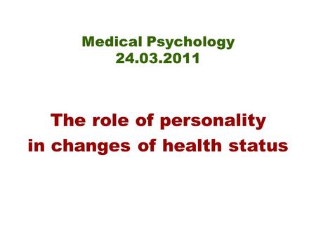 Medical Psychology 24.03.2011 The role of personality in changes of health status.