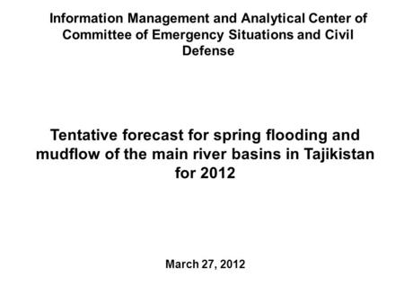 Information Management and Analytical Center of Committee of Emergency Situations and Civil Defense Tentative forecast for spring flooding and mudflow.