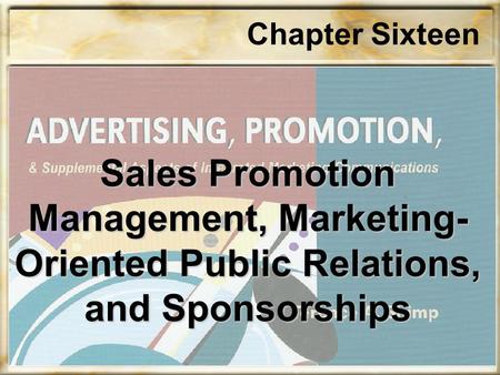 Sales Promotion Management, Marketing- Oriented Public Relations, and Sponsorships Chapter Sixteen.
