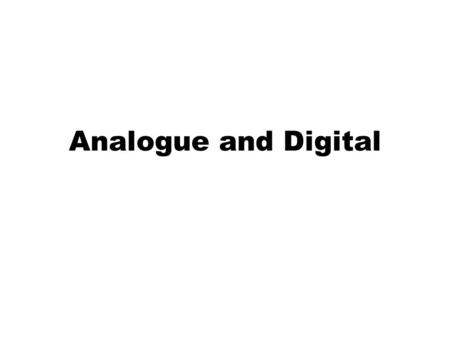 Analogue and Digital. Digital and Analogue 1.What change is happening between 2008 and 2012? 2.List some of the ways that digital TV can be sent. 3.List.