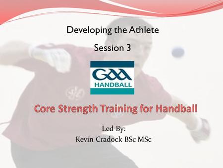 Led By: Kevin Cradock BSc MSc Developing the Athlete Session 3.