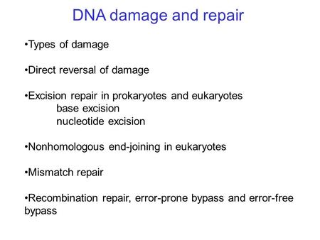 DNA damage and repair Types of damage Direct reversal of damage Excision repair in prokaryotes and eukaryotes base excision nucleotide excision Nonhomologous.