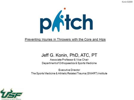 Konin ©2009 Jeff G. Konin, PhD, ATC, PT Associate Professor & Vice Chair Department of Orthopaedics & Sports Medicine Executive Director The Sports Medicine.