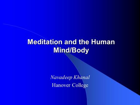 Meditation and the Human Mind/Body Navadeep Khanal Hanover College.