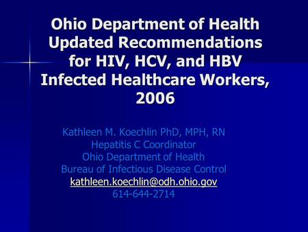 Ohio Department of Health Updated Recommendations for HIV, HCV, and HBV Infected Healthcare Workers, 2006 Kathleen M. Koechlin PhD, MPH, RN Hepatitis C.