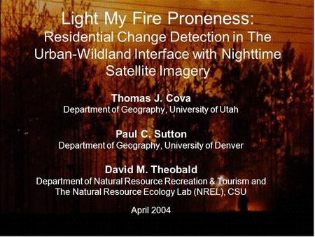 Light My Fire Proneness: Residential Change Detection in The Urban-Wildland Interface with Nighttime Satellite Imagery Thomas J. Cova Department of Geography,