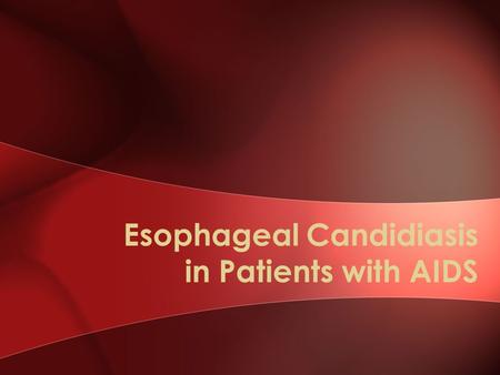 Esophageal Candidiasis in Patients with AIDS. Case 32-year-old male with AIDS CD4 50 cells/mm3 Reports severe pain and difficulty swallowing “It feels.