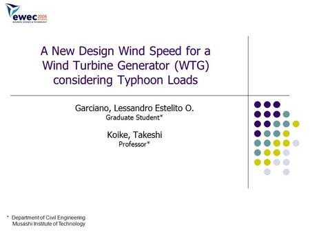 A New Design Wind Speed for a Wind Turbine Generator (WTG) considering Typhoon Loads Garciano, Lessandro Estelito O. Graduate Student* Koike, Takeshi Professor*