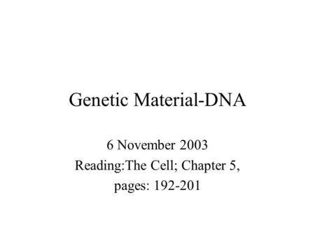 Genetic Material-DNA 6 November 2003 Reading:The Cell; Chapter 5, pages: 192-201.