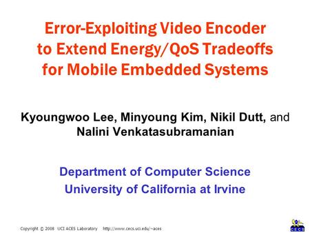 Copyright © 2008 UCI ACES Laboratory  Kyoungwoo Lee, Minyoung Kim, Nikil Dutt, and Nalini Venkatasubramanian Error-Exploiting.