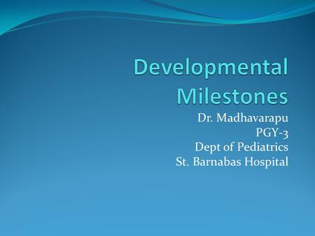 Dr. Madhavarapu PGY-3 Dept of Pediatrics St. Barnabas Hospital.