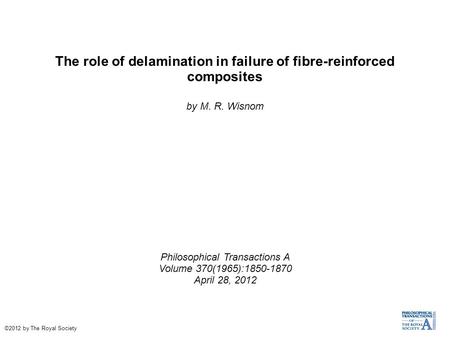 The role of delamination in failure of fibre-reinforced composites by M. R. Wisnom Philosophical Transactions A Volume 370(1965):1850-1870 April 28, 2012.