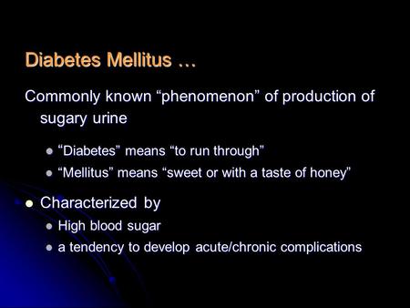 Diabetes Mellitus … Commonly known “phenomenon” of production of sugary urine “ Diabetes” means “to run through” “ Diabetes” means “to run through” “Mellitus”