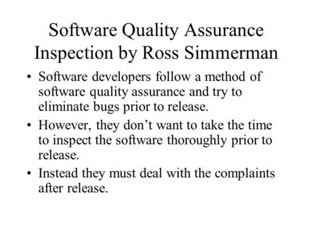 Software Quality Assurance Inspection by Ross Simmerman Software developers follow a method of software quality assurance and try to eliminate bugs prior.