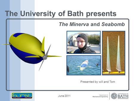 June 2011 The University of Bath presents The Minerva and Seabomb Presented by will and Tom.
