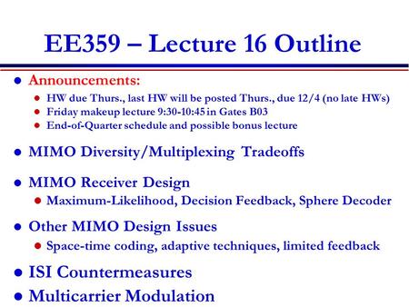 EE359 – Lecture 16 Outline Announcements: HW due Thurs., last HW will be posted Thurs., due 12/4 (no late HWs) Friday makeup lecture 9:30-10:45 in Gates.