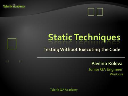 Testing Without Executing the Code Pavlina Koleva Junior QA Engineer WinCore Telerik QA Academy Telerik QA Academy.