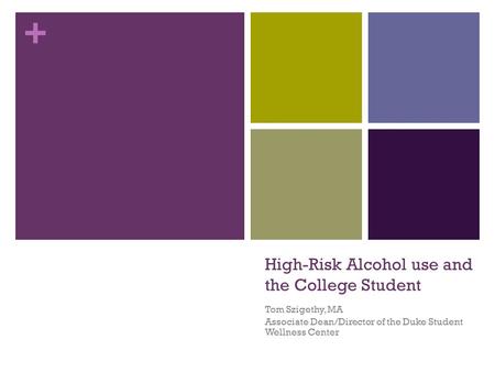 + High-Risk Alcohol use and the College Student Tom Szigethy, MA Associate Dean/Director of the Duke Student Wellness Center.