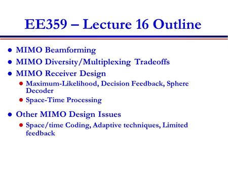 EE359 – Lecture 16 Outline MIMO Beamforming MIMO Diversity/Multiplexing Tradeoffs MIMO Receiver Design Maximum-Likelihood, Decision Feedback, Sphere Decoder.