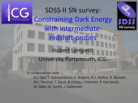 SDSS-II SN survey: Constraining Dark Energy with intermediate- redshift probes Hubert Lampeitl University Portsmouth, ICG In collaboration with: H.J. Seo,