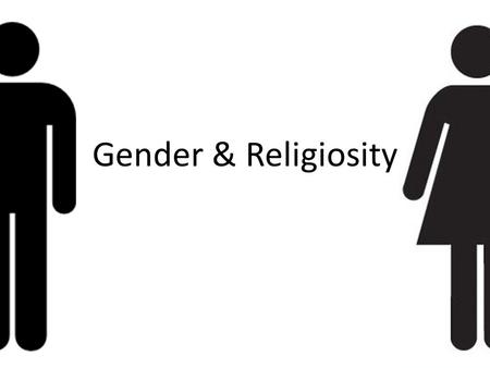 Gender & Religiosity. Measuring Religiosity… The term ‘Religion’ is used in this instance to refer to being an active member of a religious community.