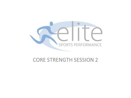 CORE STRENGTH SESSION 2. 1. Age Group Suitable for all players aged 9 and over 2. Session Objectives A. To begin to develop players core stability B.