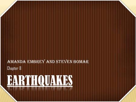 Amanda Embrey and Steven Bomar Chapter 8. Even though we believe that earthquakes are just ground tremors, they are way more complex than that. In order.